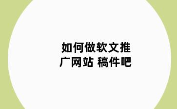 如何做软文推广网站 稿件吧